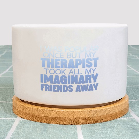 My Therapist Took All My Imaginary Friends Away 4 Plant Pots