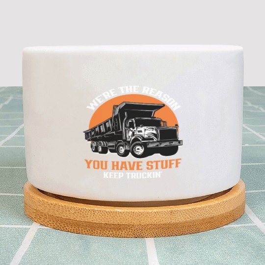 Truck Driver - We're the Reason You Have Stuff Kee Plant Pots