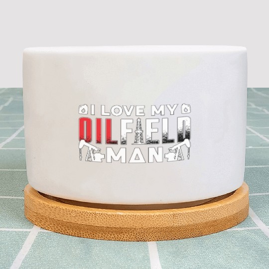 Oilfield Worker I Love My Oilfield Man Oil Rig Job Plant Pots