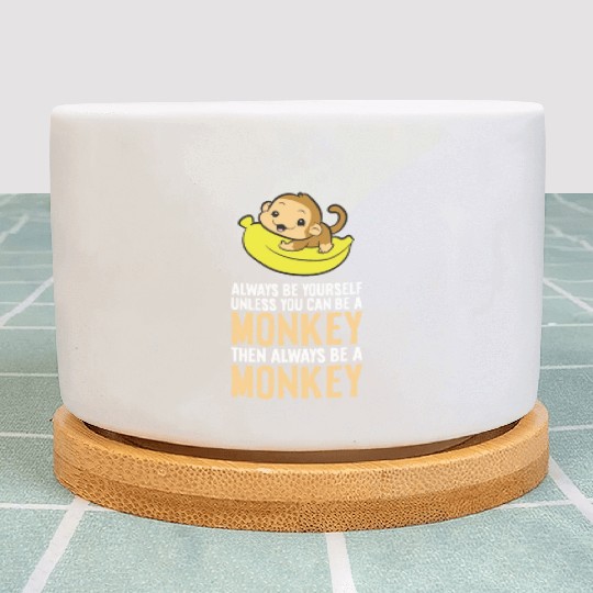 Always Be Yourself Unless You Can Be A Monkey Plant Pots