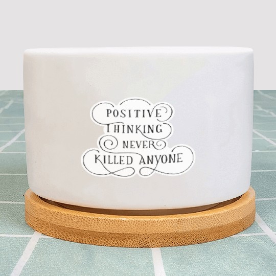 Positive Thinking Never Killed Anyone quote Plant Pots