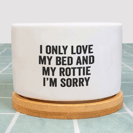I Only Love My Bed And My Rottweiler I'm Sorry Plant Pots