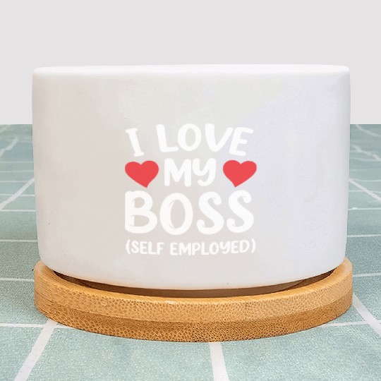 I Love My Boss (Self Employed) Self Employed Work Plant Pots