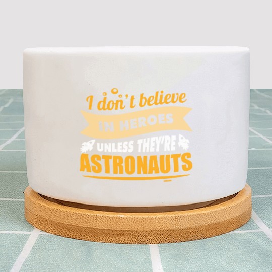 I believe in heroes when they are astronauts Plant Pots