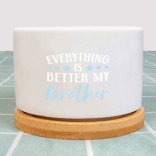 Everything Is Better With My Brother Brotherhood Plant Pots