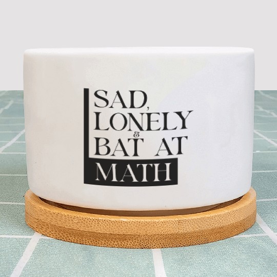 Sad Lonely And Bad At Math, Funny styles, Plant Pots