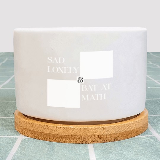 Sad Lonely And Bad At Math, Funny styles, Plant Pots