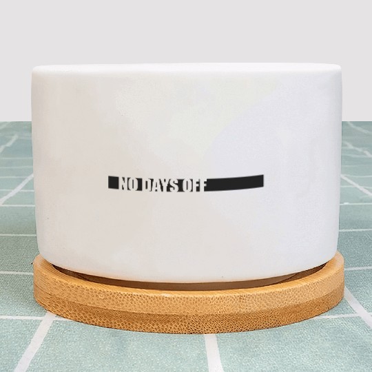 no days off quote Plant Pots