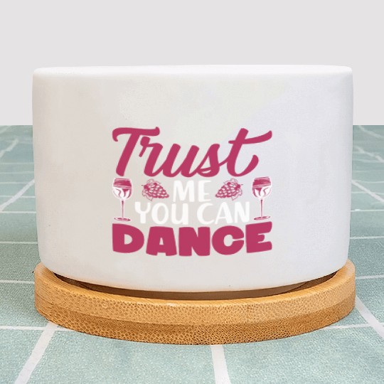 Trust Me You Can Dance Alcohol Plant Pots
