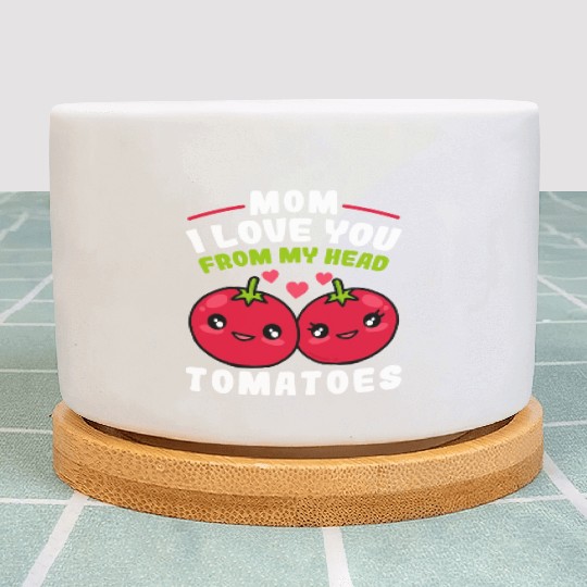 Mom I Love You From My Head Tomatoes Funny Mothers Plant Pots