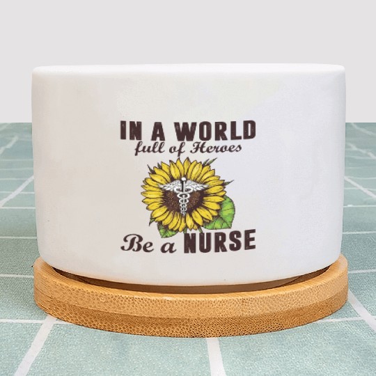 In A World Full Of Heroes Be A Nurse Sunflower Plant Pots