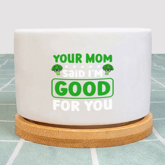 Your Mom Said I'm Good For You Vegan Broccoli Plant Pots