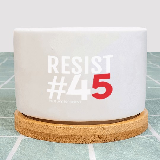 Resist 45 Not My President Plant Pots