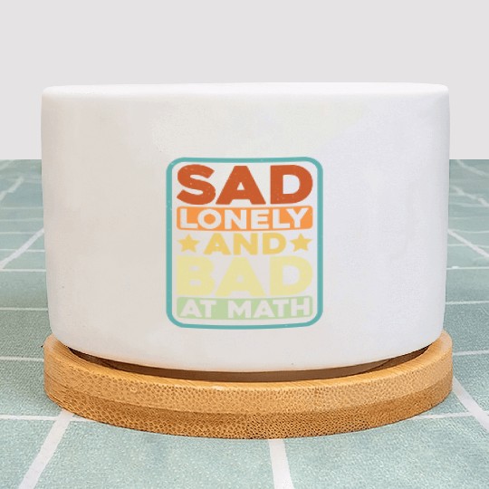 Sad Lonely And Bad At Math Plant Pots