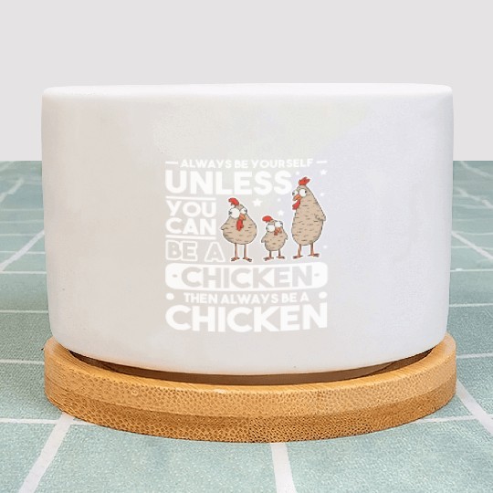 Always Be Yourself Unless You Can A Chicken Plant Pots