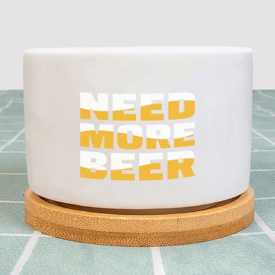 Need More Beer Plant Pots