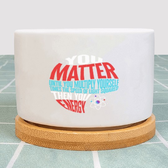 Science Plant Pots, You Matter Then You Energy Funny