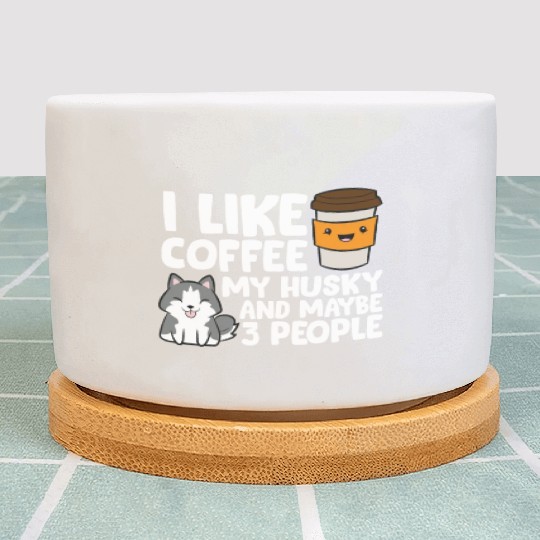 I Like Coffee My Husky And Maybe Like 3 People Plant Pots