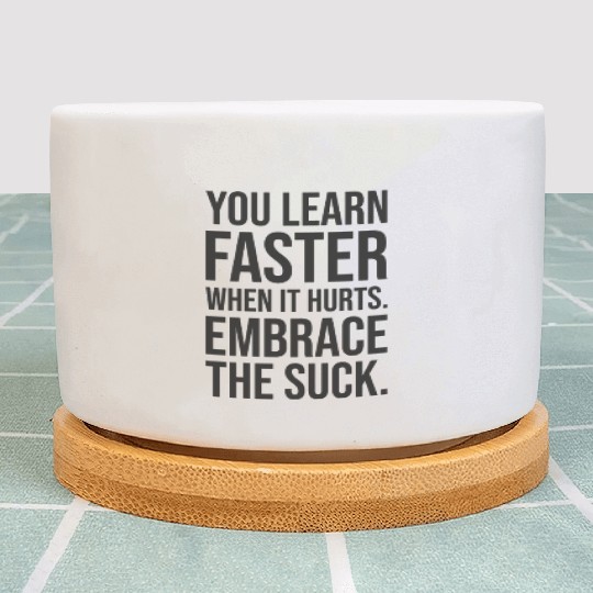you learn faster when it hurts embrace the suck Plant Pots