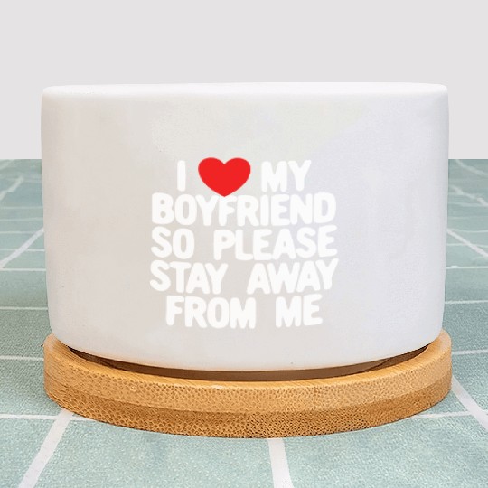 I Love My Boyfriend So Please Stay Away From Memat Plant Pots