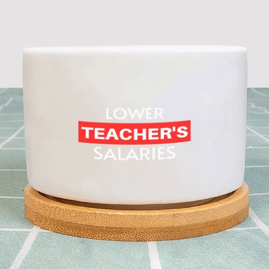 Lower Teacher Salaries, Teacher Salaries Gifts Plant Pots