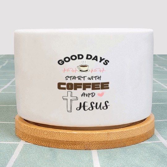 Good days start with coffee and jesus Plant Pots
