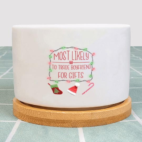 Most Likely To Trade Boyfriend For Gifts Plant Pots