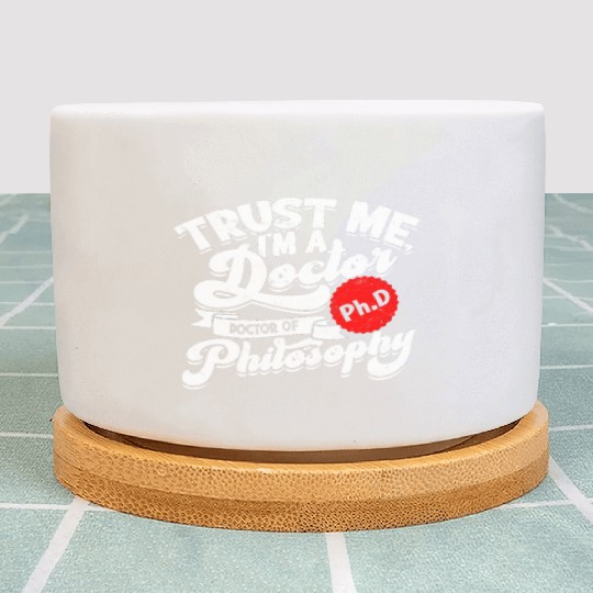 Trust Me I'm A Ph.d Doctorate Philosophy Phd Plant Pots