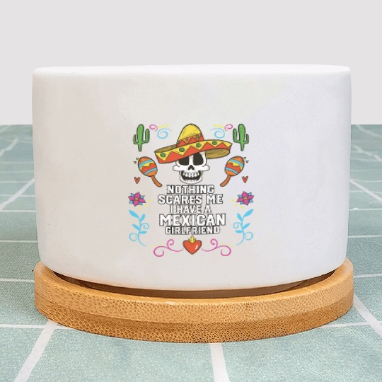 Nothing Scares Me I Have A Mexican Girlfriend Plant Pots