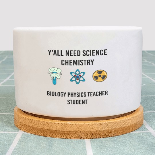 y all need science chemistry biology physics Plant Pots