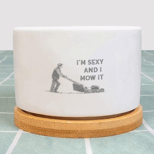 I'm Sexy and I Mow It Lawn Mowing Gardening Lover Plant Pots