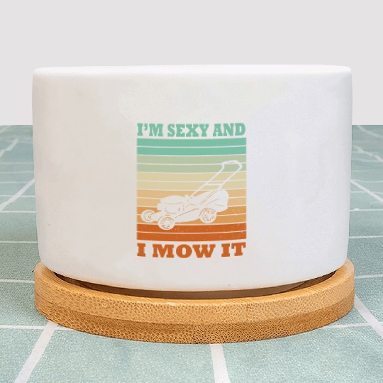 I'm Sexy and I Mow It Lawn Mowing Gardening Lover Plant Pots