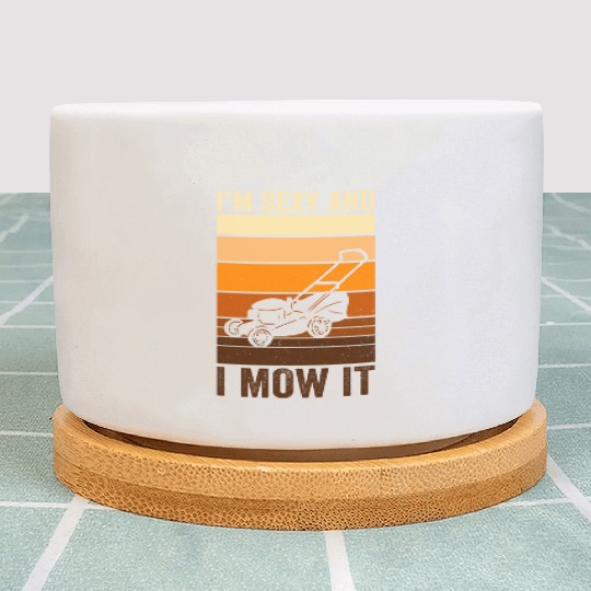 I'm Sexy and I Mow It Lawn Mowing Gardening Lover Plant Pots