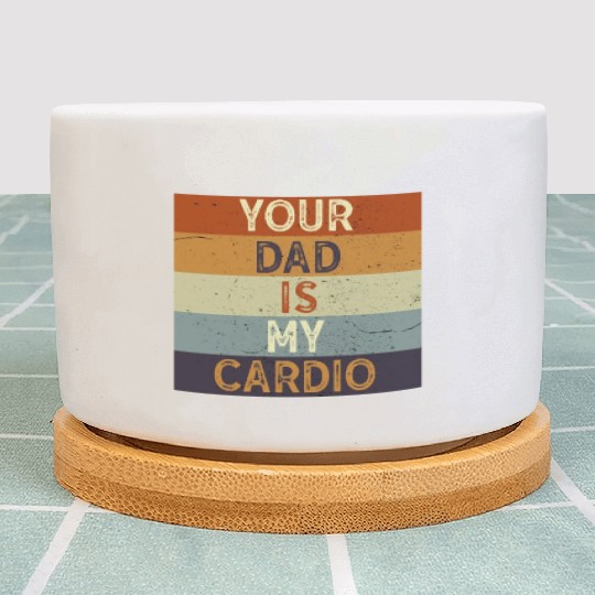 Your Dad Is My Cardio Gym Exercise Humorous Plant Pots