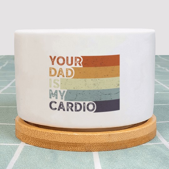 Your Dad Is My Cardio Gym Exercise Humorous Plant Pots