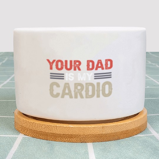 Your Dad Is My Cardio Gym Exercise Humorous Plant Pots