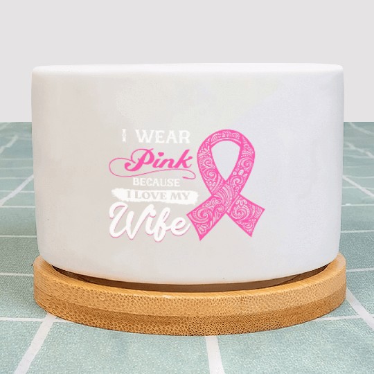 I Wear Pink Because I Love My Wife Breast Cancer Plant Pots