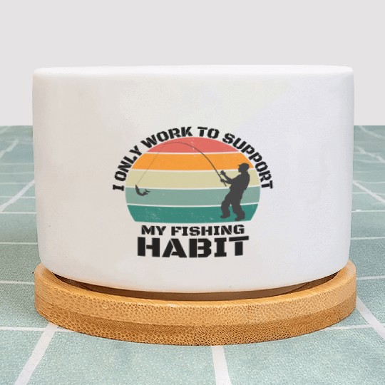 I Only Work To Support My Fishing Habit Plant Pots