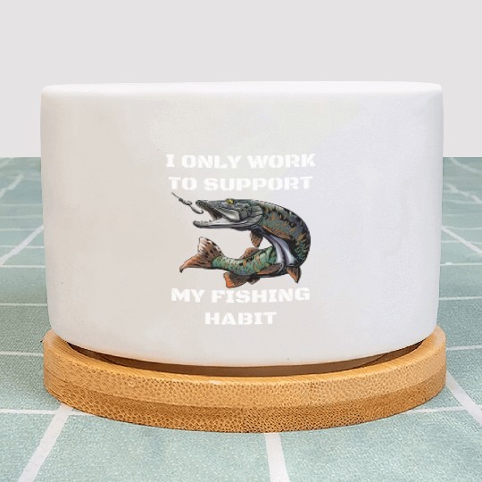 I Only Work To Support My Fishing Habit Plant Pots