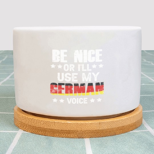 Be Nice Or I'll Use My German Voice Teacher Scream Plant Pots