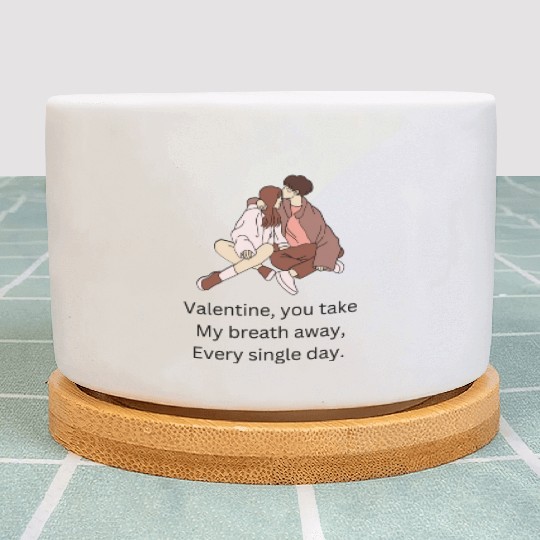 Valentine you take my breath away every single day Plant Pots