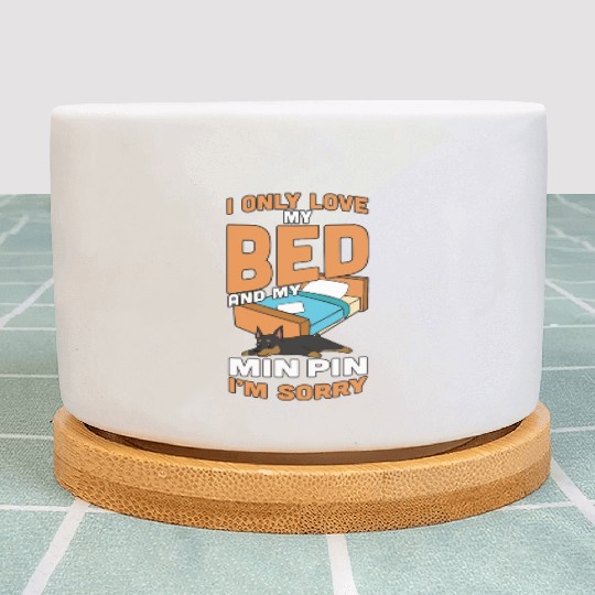 I Only Love My Bed And My Miniature Pinscher Plant Pots