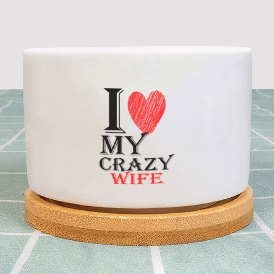 I Love My Crazy Wife Purview With Red heart508 Plant Pots
