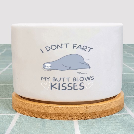 I Don't Fart My Butt Blows Kisses Seal Plant Pots