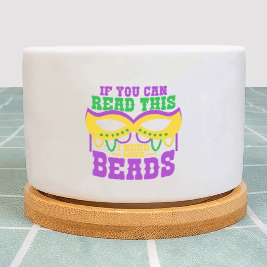 If You Can Read This I Need More Beads Mardi Gras Plant Pots