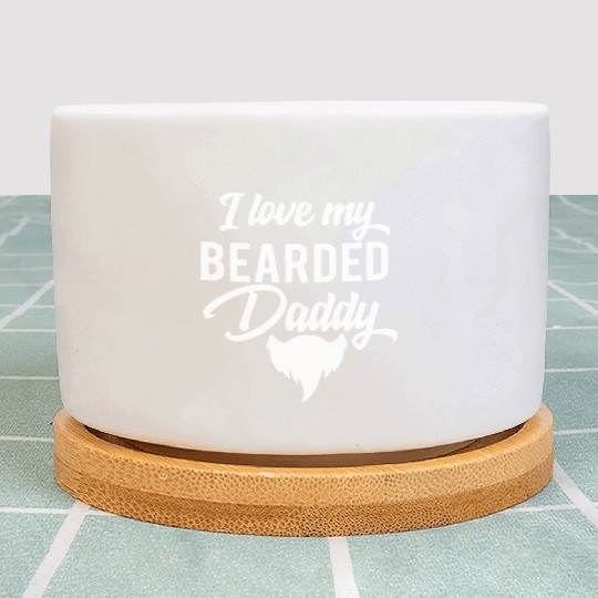 I Love My Bearded Daddy Fathers Day Plant Pots