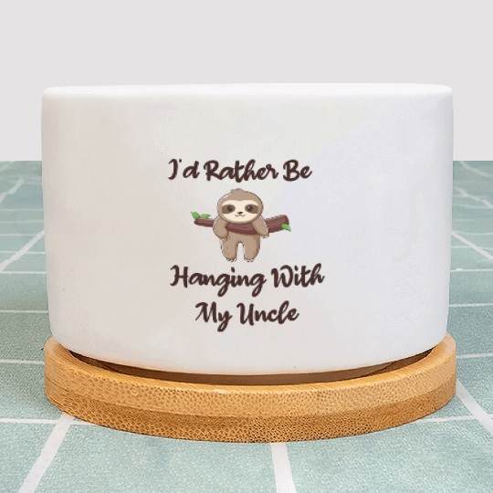 I'd Rather Be Hanging With My Uncle baby sloth Plant Pots