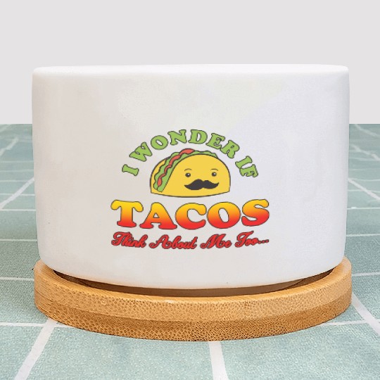 I Wonder If TACOS Think About Me Too For Tacos Lov Plant Pots