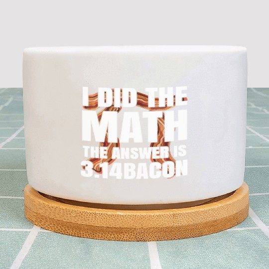 Pi Day I Did The Math Answer Is Bacon Funny Math Plant Pots
