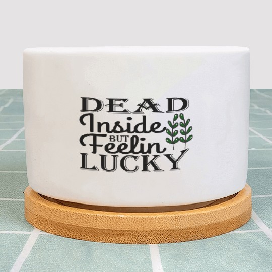 Dead Inside But Feelin Lucky Plant Pots
